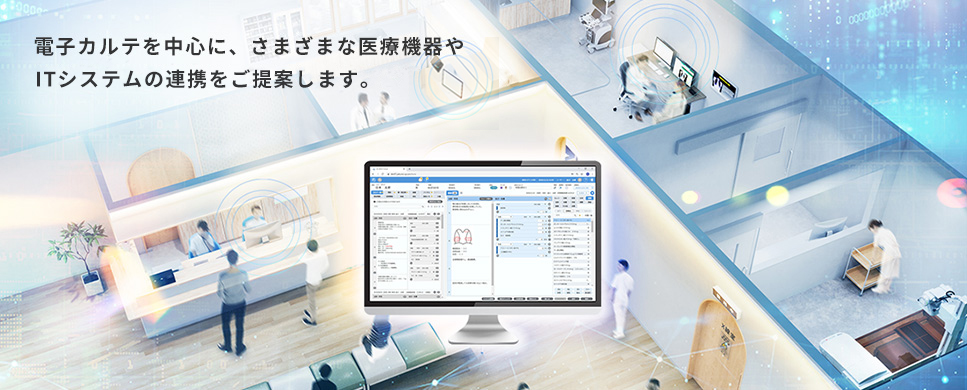 電子カルテを中心に、さまざまな医療機器やITシステムの連携をご提案します。